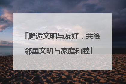 邂逅文明与友好，共绘邻里文明与家庭和睦