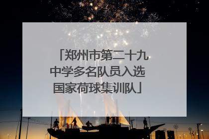 郑州市第二十九中学多名队员入选国家荷球集训队