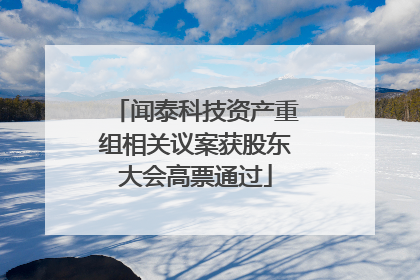 闻泰科技资产重组相关议案获股东大会高票通过