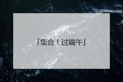 集合！过端午