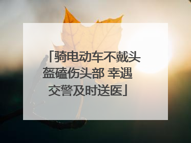 骑电动车不戴头盔磕伤头部 幸遇交警及时送医