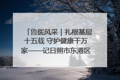 鲁医风采｜扎根基层十五载 守护健康千万家——记日照市东港区三庄中心卫生院院长、主治医师张守海