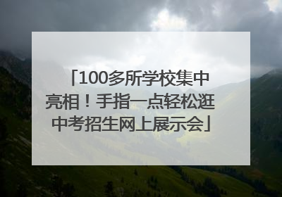 100多所学校集中亮相！手指一点轻松逛中考招生网上展示会