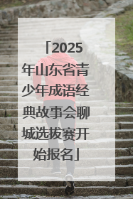 2025年山东省青少年成语经典故事会聊城选拔赛开始报名