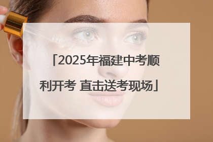 2025年福建中考顺利开考 直击送考现场