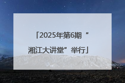 2025年第6期“湘江大讲堂”举行