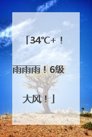 34℃+！雨雨雨！6级大风！