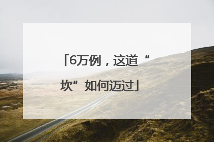 6万例，这道“坎”如何迈过