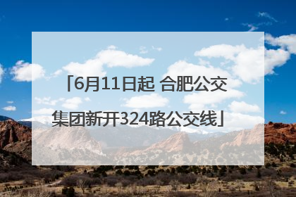 6月11日起 合肥公交集团新开324路公交线